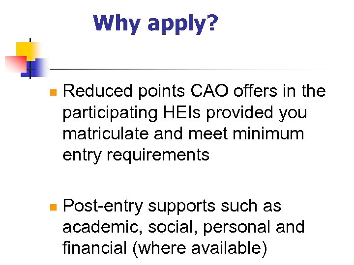 Why apply? n n Reduced points CAO offers in the participating HEIs provided you