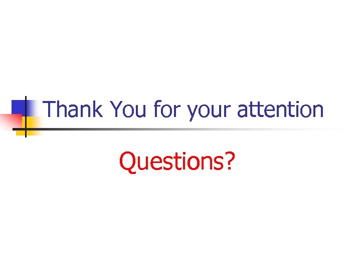 Thank You for your attention Questions? 