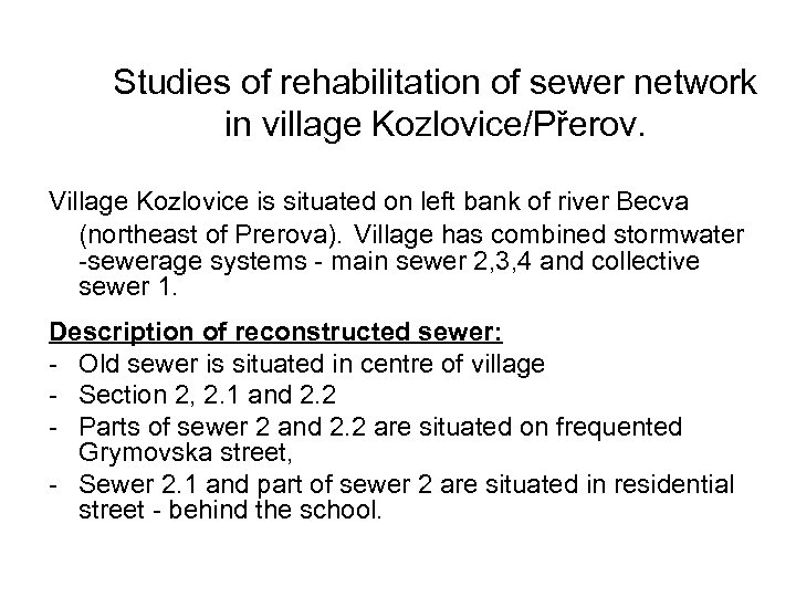 Studies of rehabilitation of sewer network in village Kozlovice/Přerov. Village Kozlovice is situated on