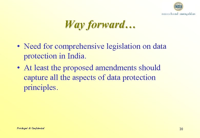 Way forward… • Need for comprehensive legislation on data protection in India. • At