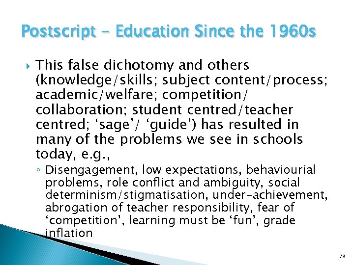 Postscript - Education Since the 1960 s This false dichotomy and others (knowledge/skills; subject