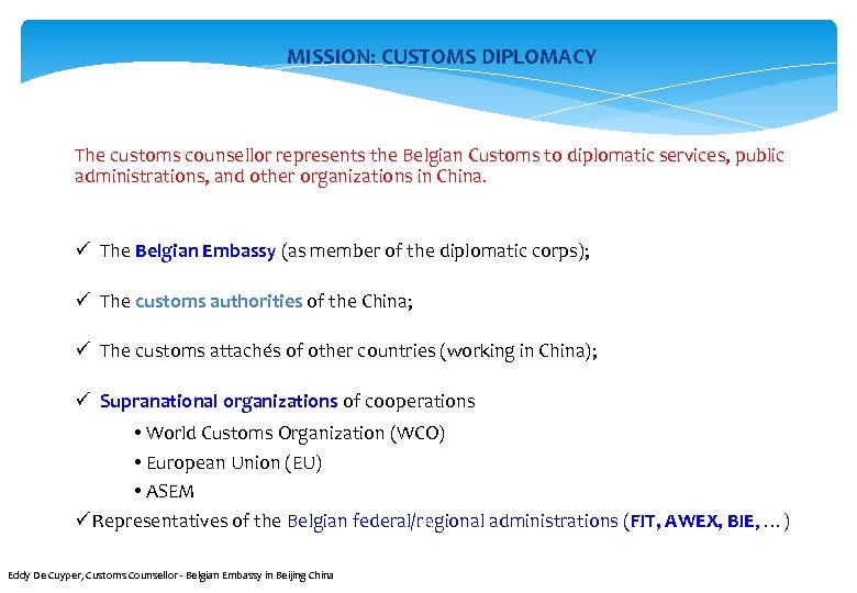 MISSION: CUSTOMS DIPLOMACY The customs counsellor represents the Belgian Customs to diplomatic services, public