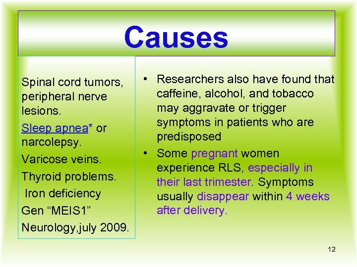 Causes Spinal cord tumors, peripheral nerve lesions. Sleep apnea* or narcolepsy. Varicose veins. Thyroid