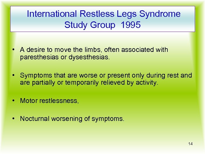 International Restless Legs Syndrome Study Group 1995 • A desire to move the limbs,