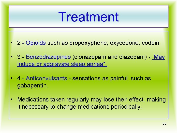 Treatment • 2 - Opioids such as propoxyphene, oxycodone, codein. • 3 - Benzodiazepines