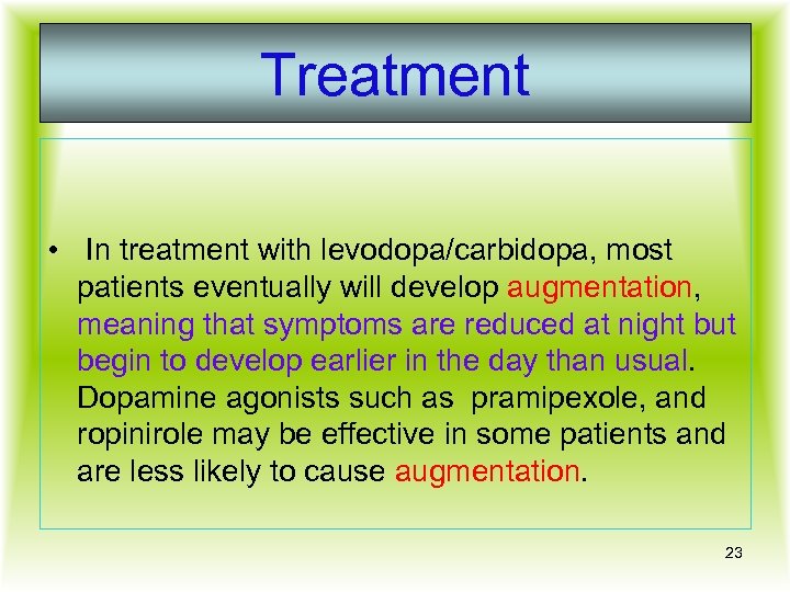 Treatment • In treatment with levodopa/carbidopa, most patients eventually will develop augmentation, meaning that