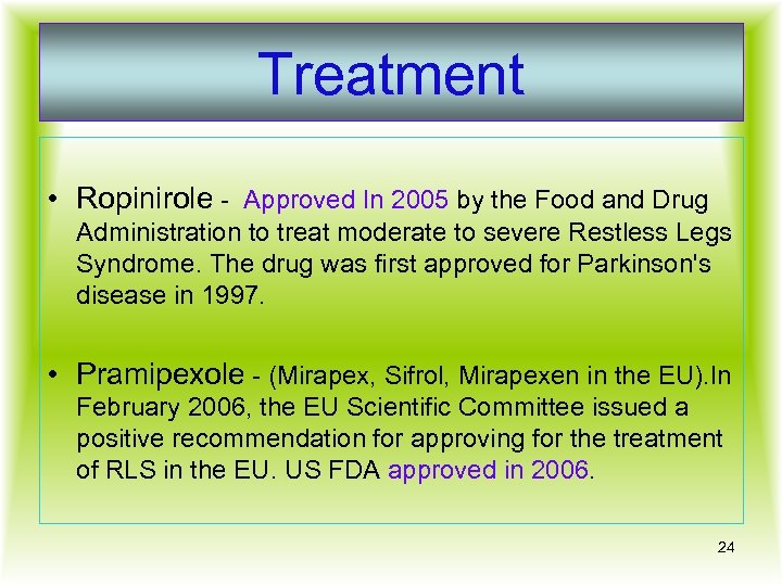 Treatment • Ropinirole - Approved In 2005 by the Food and Drug Administration to