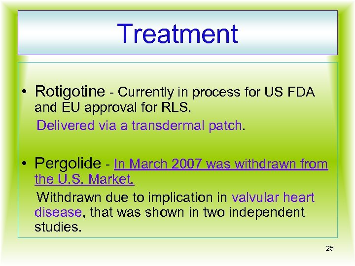 Treatment • Rotigotine - Currently in process for US FDA and EU approval for