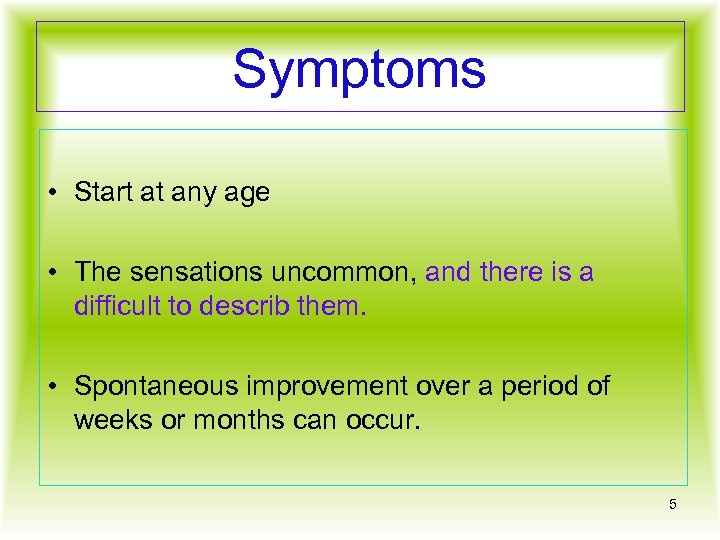 Symptoms • Start at any age • The sensations uncommon, and there is a