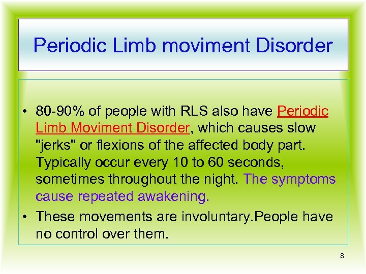 Periodic Limb moviment Disorder • 80 -90% of people with RLS also have Periodic