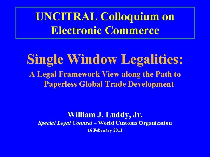 UNCITRAL Colloquium on Electronic Commerce Single Window Legalities: A Legal Framework View along the