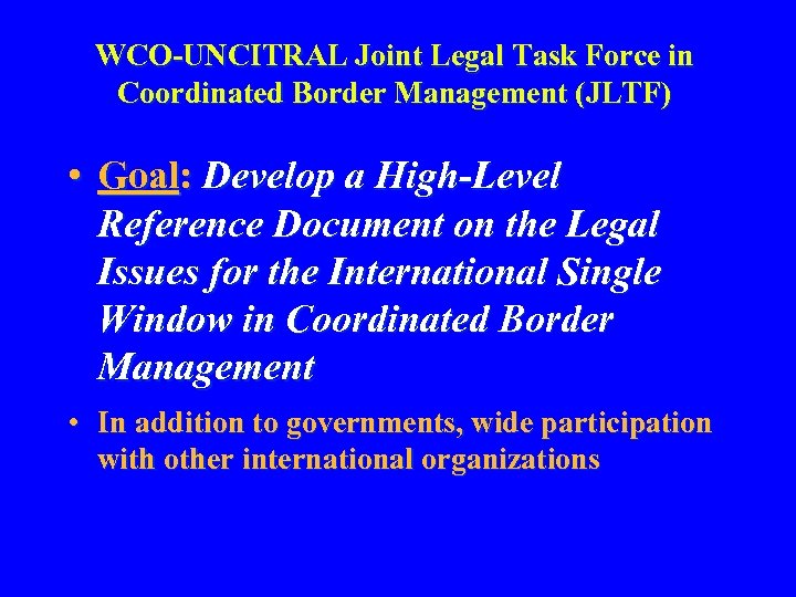 WCO-UNCITRAL Joint Legal Task Force in Coordinated Border Management (JLTF) • Goal: Develop a