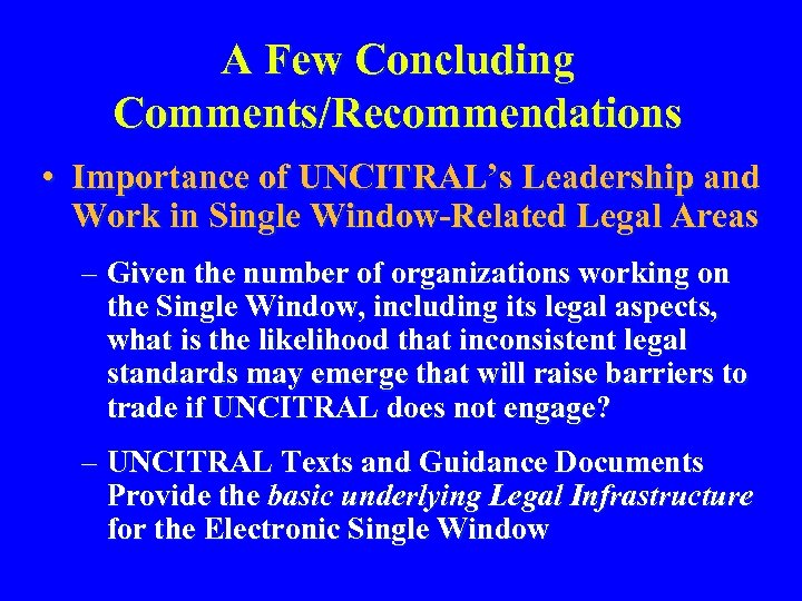 A Few Concluding Comments/Recommendations • Importance of UNCITRAL’s Leadership and Work in Single Window-Related