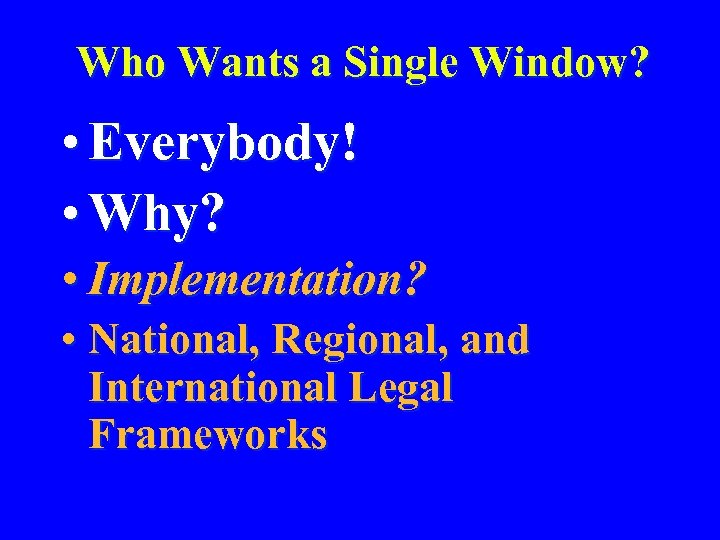 Who Wants a Single Window? • Everybody! • Why? • Implementation? • National, Regional,