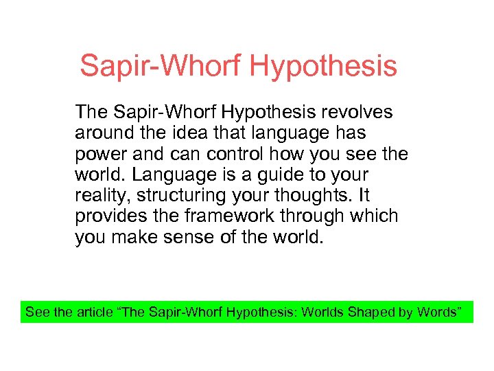 Sapir-Whorf Hypothesis The Sapir-Whorf Hypothesis revolves around the idea that language has power and