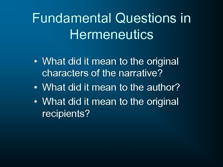 Fundamental Questions in Hermeneutics • What did it mean to the original characters of