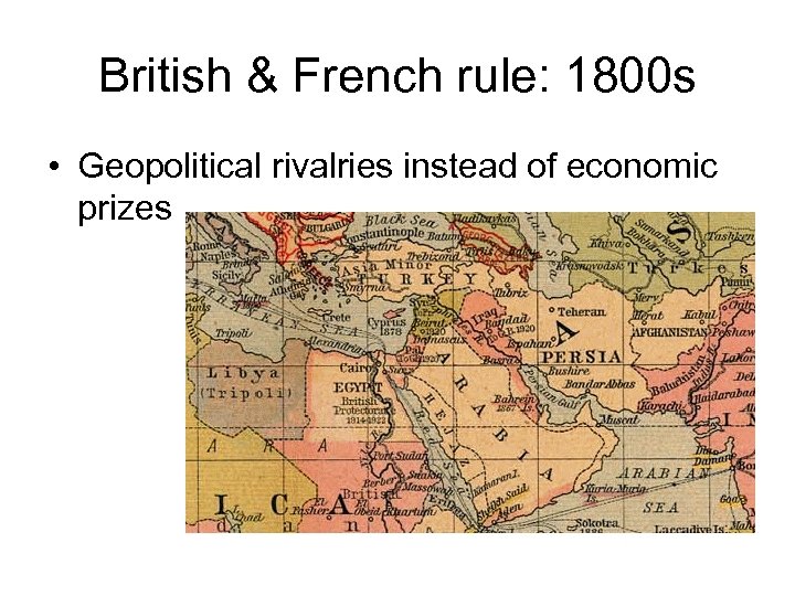 British & French rule: 1800 s • Geopolitical rivalries instead of economic prizes 