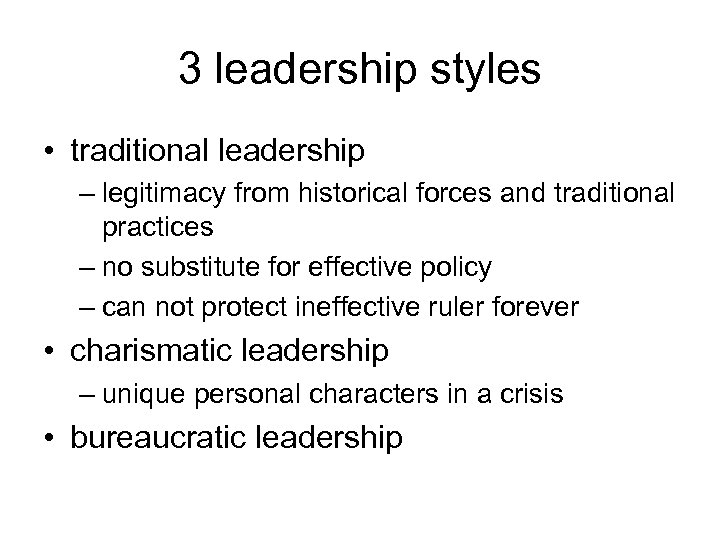 3 leadership styles • traditional leadership – legitimacy from historical forces and traditional practices
