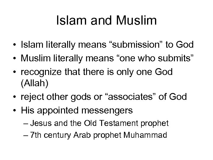 Islam and Muslim • Islam literally means “submission” to God • Muslim literally means