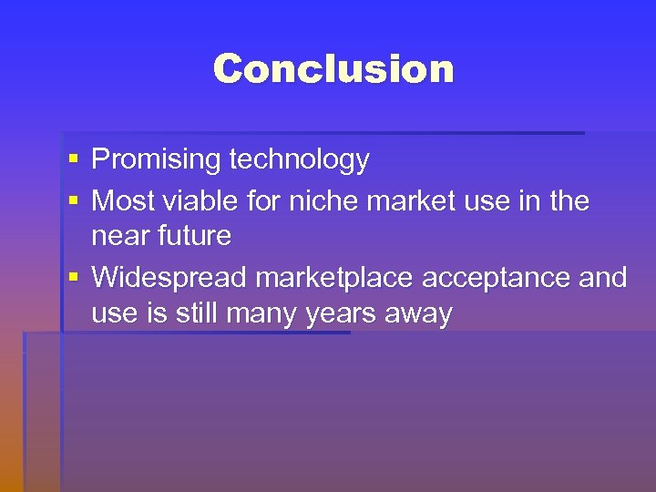 Conclusion § Promising technology § Most viable for niche market use in the near