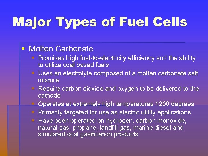 Major Types of Fuel Cells § Molten Carbonate § Promises high fuel-to-electricity efficiency and