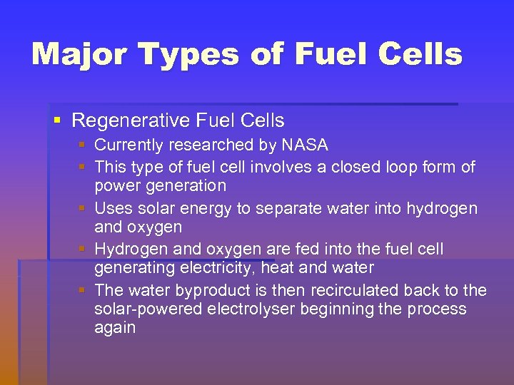 Major Types of Fuel Cells § Regenerative Fuel Cells § Currently researched by NASA