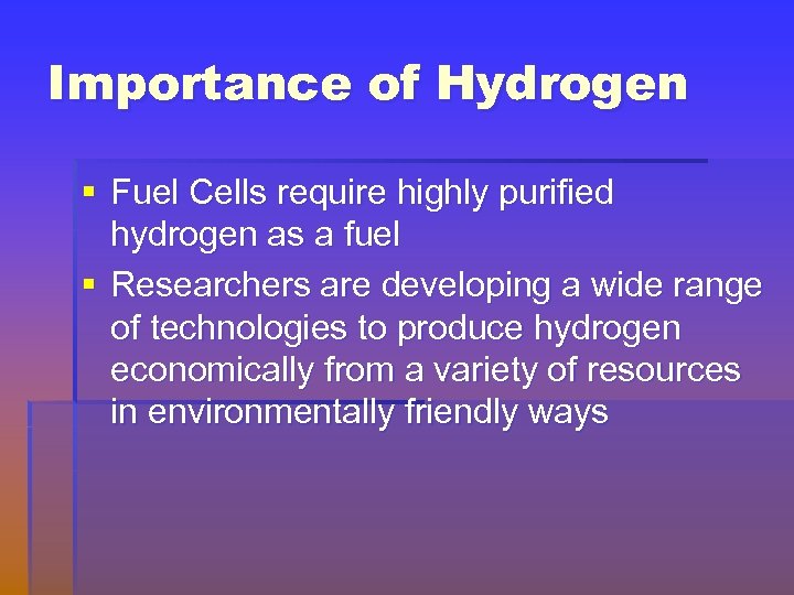 Importance of Hydrogen § Fuel Cells require highly purified hydrogen as a fuel §