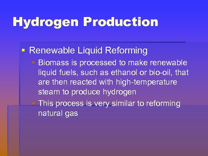 Hydrogen Production § Renewable Liquid Reforming § Biomass is processed to make renewable liquid