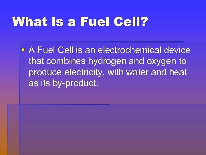 What is a Fuel Cell? § A Fuel Cell is an electrochemical device that