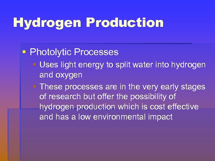 Hydrogen Production § Photolytic Processes § Uses light energy to split water into hydrogen