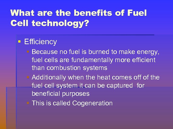 What are the benefits of Fuel Cell technology? § Efficiency § Because no fuel