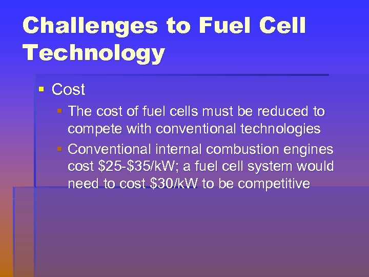 Challenges to Fuel Cell Technology § Cost § The cost of fuel cells must