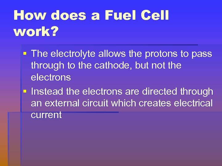 How does a Fuel Cell work? § The electrolyte allows the protons to pass