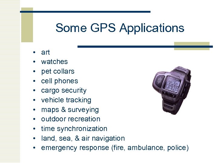 Some GPS Applications • • • art watches pet collars cell phones cargo security