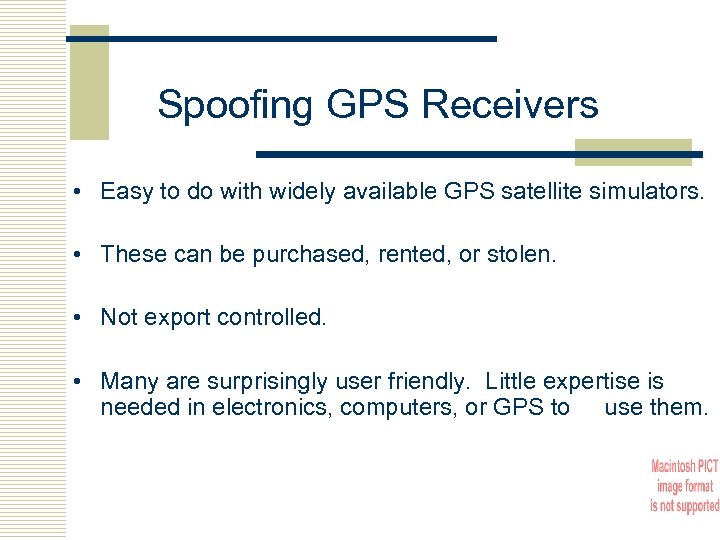 Spoofing GPS Receivers • Easy to do with widely available GPS satellite simulators. •