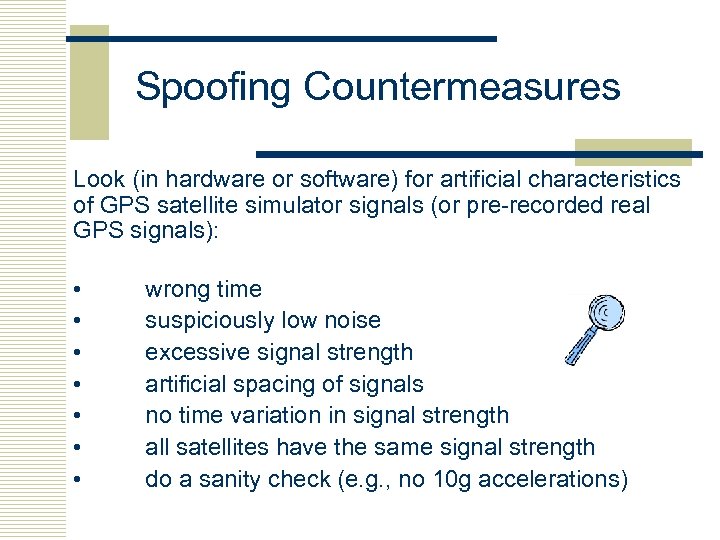 Spoofing Countermeasures Look (in hardware or software) for artificial characteristics of GPS satellite simulator