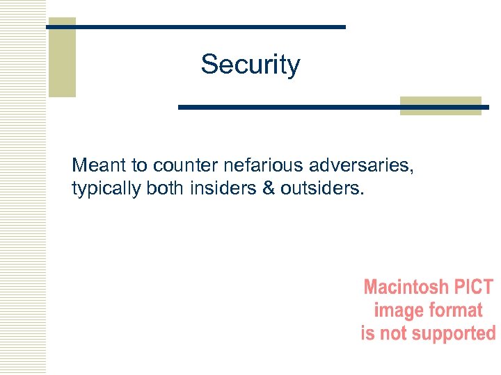 Security Meant to counter nefarious adversaries, typically both insiders & outsiders. 