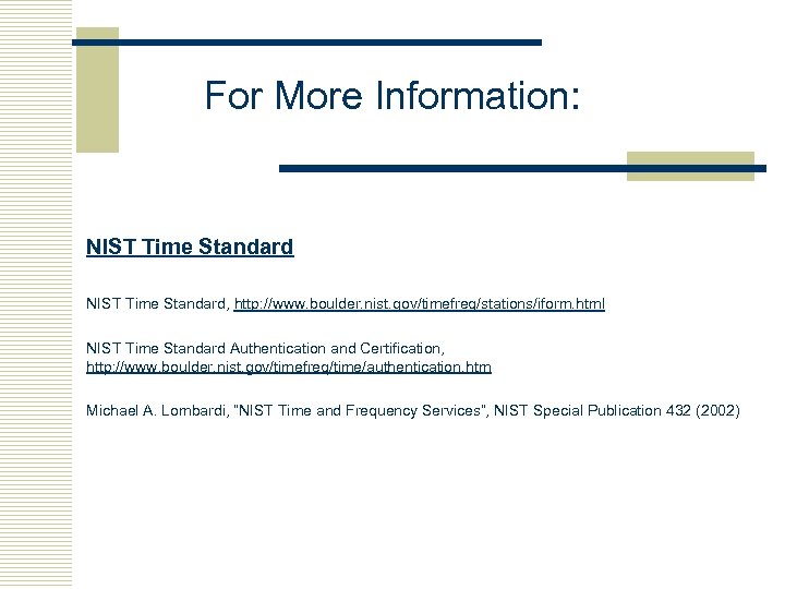 For More Information: NIST Time Standard, http: //www. boulder. nist. gov/timefreq/stations/iform. html NIST Time