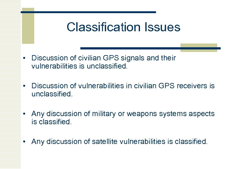 Classification Issues • Discussion of civilian GPS signals and their vulnerabilities is unclassified. •