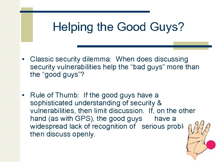 Helping the Good Guys? • Classic security dilemma: When does discussing security vulnerabilities help