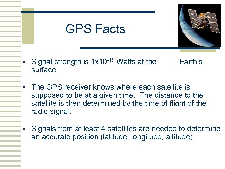 GPS Facts • Signal strength is 1 x 10 -16 Watts at the surface.
