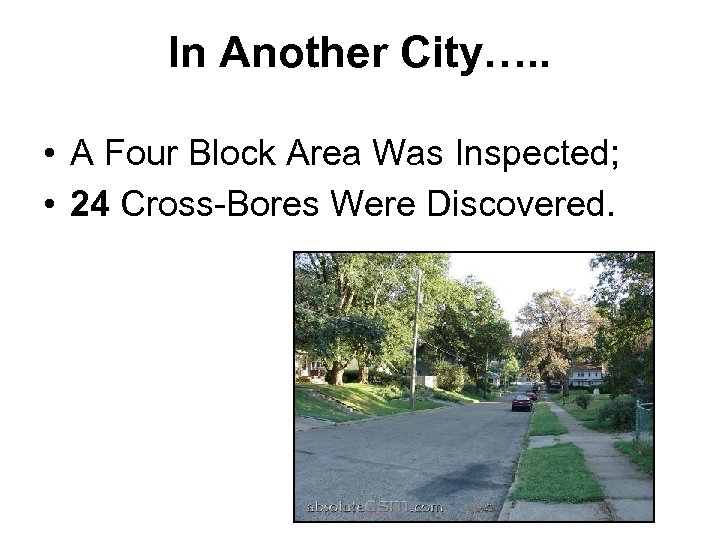In Another City…. . • A Four Block Area Was Inspected; • 24 Cross-Bores