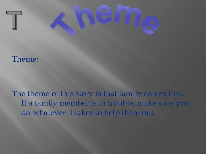 T Theme: The theme of this story is that family comes first. If a