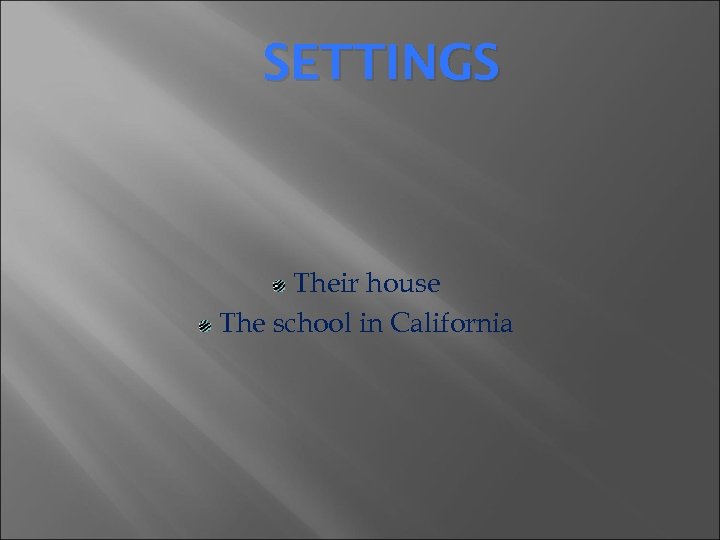 SETTINGS Their house The school in California 