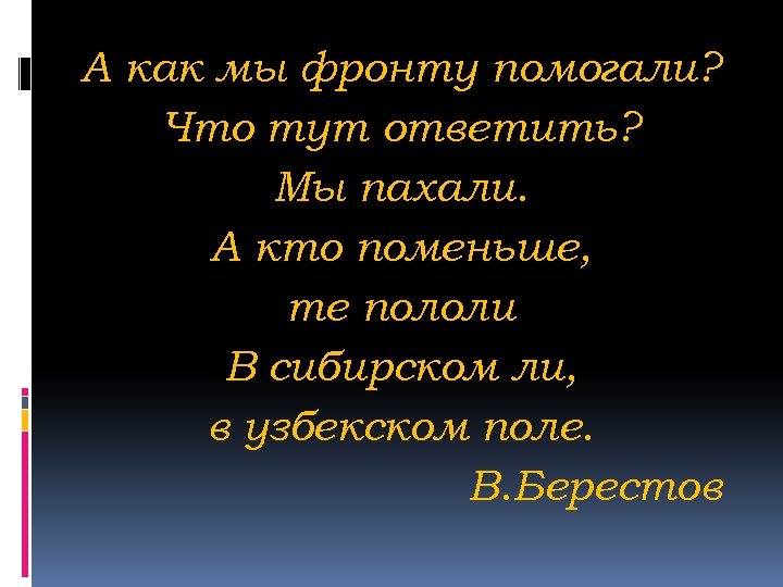 А как мы фронту помогали? Что тут ответить? Мы пахали. А кто поменьше, те