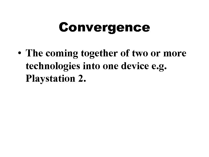 Convergence • The coming together of two or more technologies into one device e.