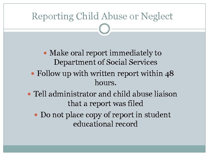 Reporting Child Abuse or Neglect Make oral report immediately to Department of Social Services