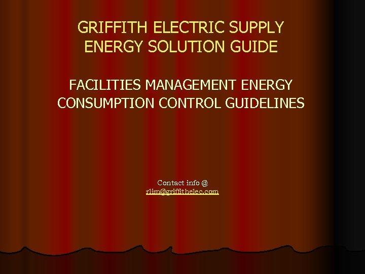 GRIFFITH ELECTRIC SUPPLY ENERGY SOLUTION GUIDE FACILITIES MANAGEMENT ENERGY CONSUMPTION CONTROL GUIDELINES Contact info