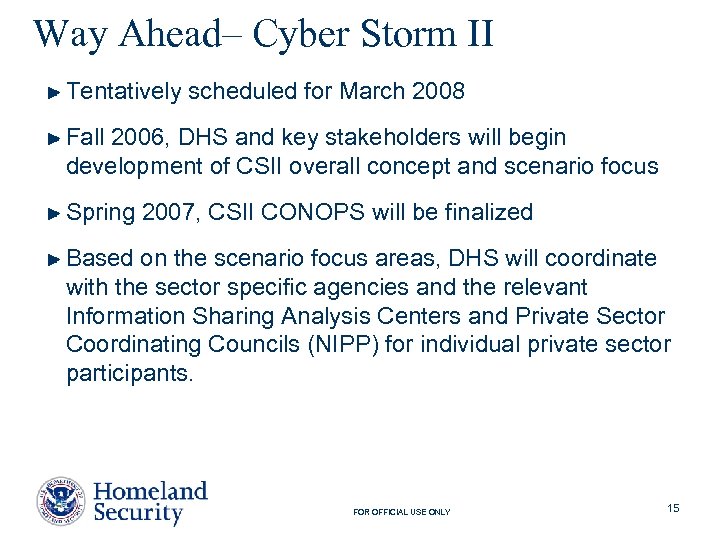 Way Ahead– Cyber Storm II Tentatively scheduled for March 2008 Fall 2006, DHS and