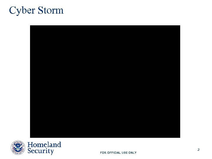 Cyber Storm FOR OFFICIAL USE ONLY 2 